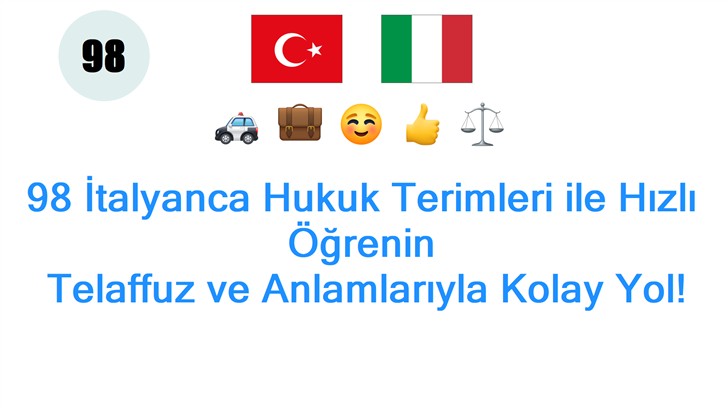 98 İtalyanca Hukuk Terimleri ile Hızlı Öğrenin: Telaffuz ve Anlamlarıyla Kolay Yol!